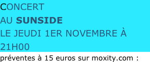 CONCERT 
AU SUNSIDE
LE JEUDI 1ER NOVEMBRE À 21H00
préventes à 15 euros sur moxity.com :